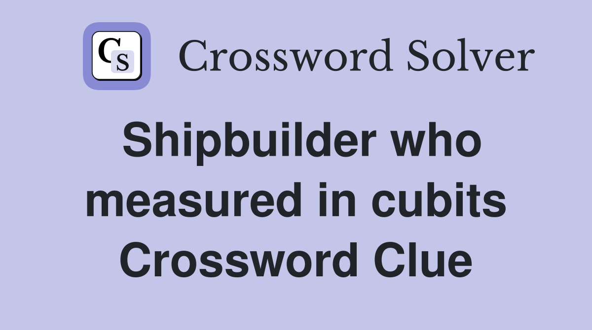 Shipbuilder who measured in cubits Crossword Clue