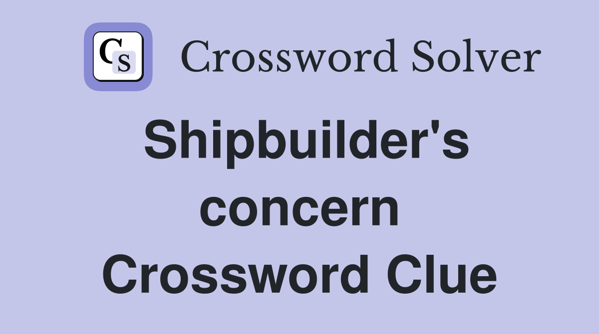 Shipbuilder's concern Crossword Clue