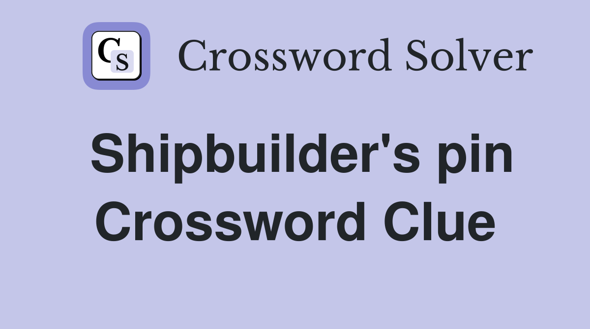 Shipbuilder's pin Crossword Clue