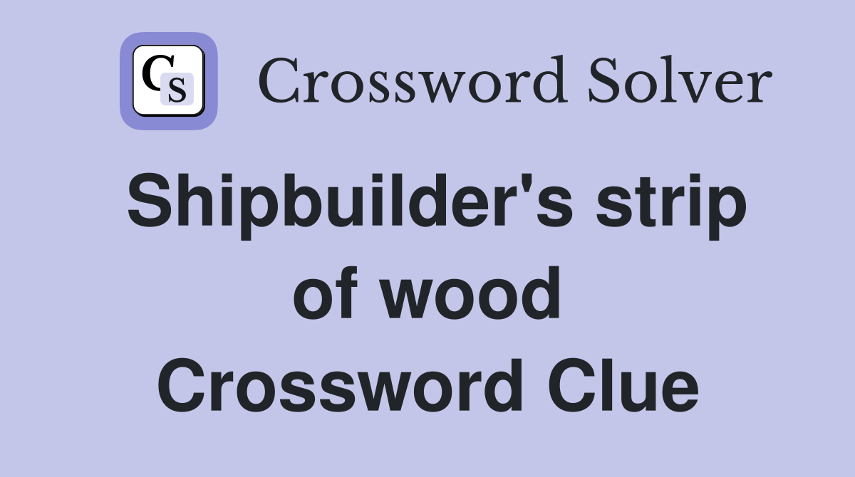 Shipbuilder's strip of wood Crossword Clue