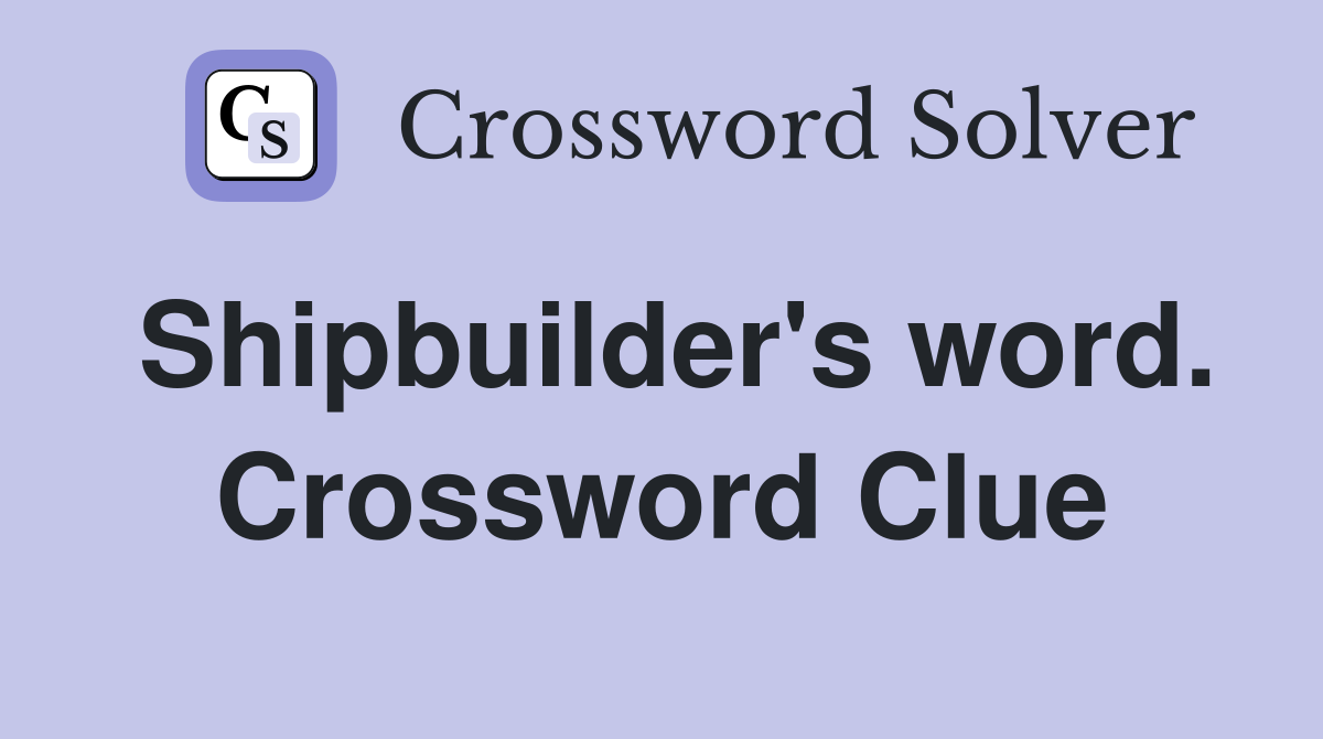 Shipbuilder's word. Crossword Clue