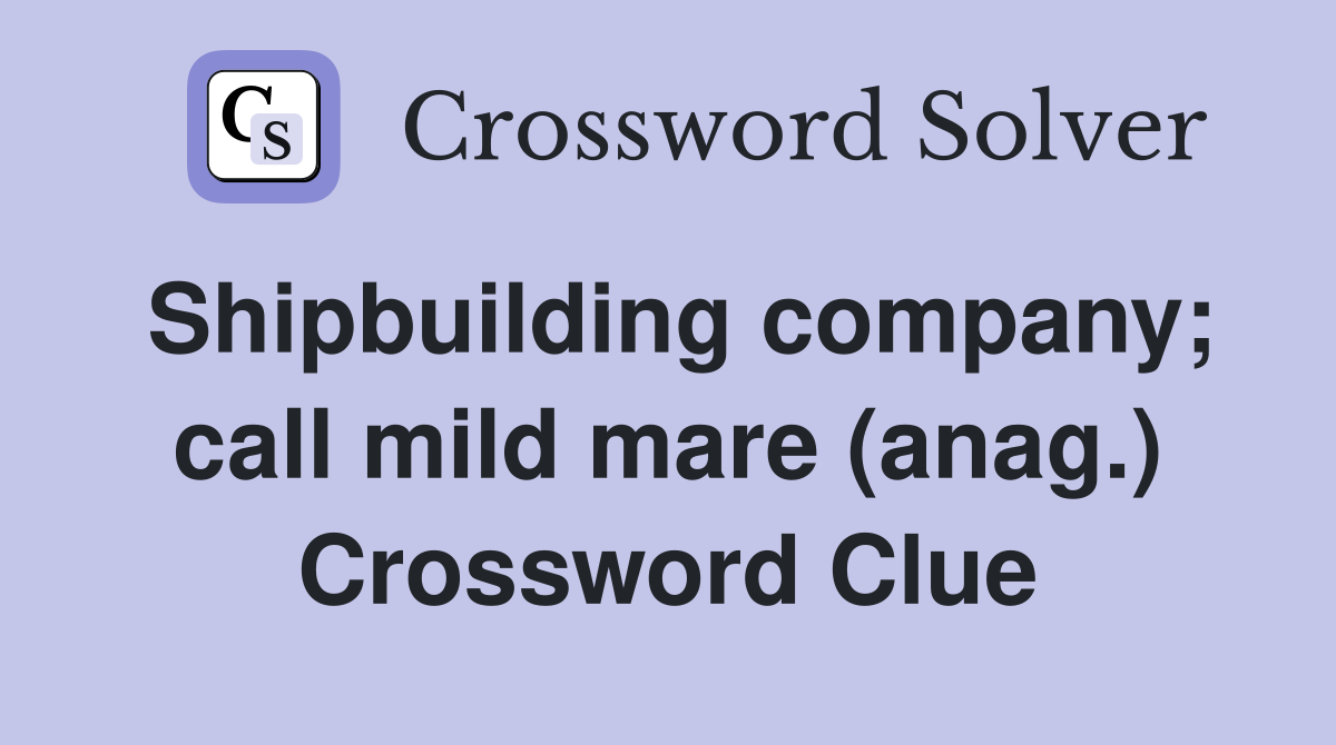 Shipbuilding company; call mild mare (anag.) Crossword Clue