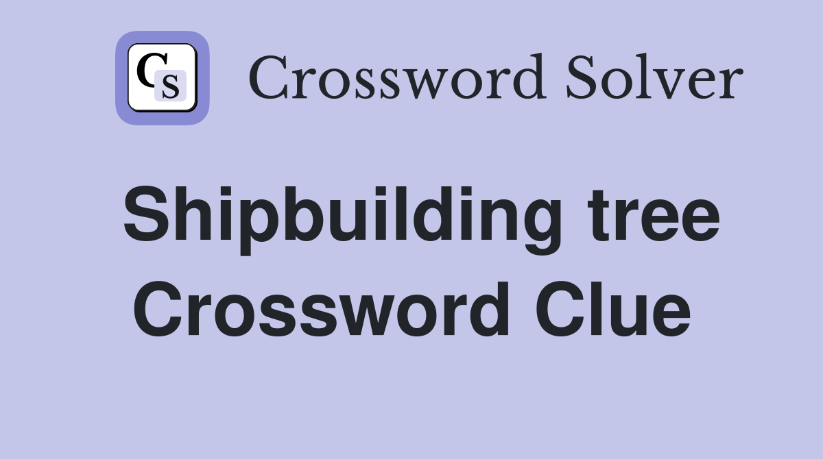 Shipbuilding tree Crossword Clue