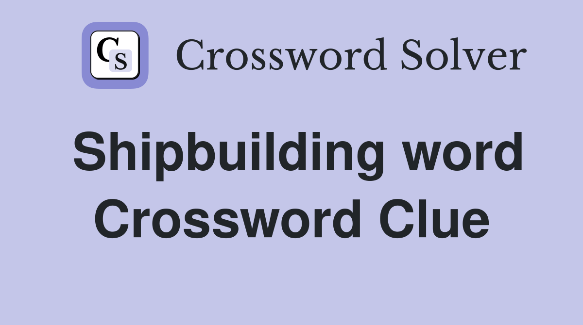 Shipbuilding word Crossword Clue