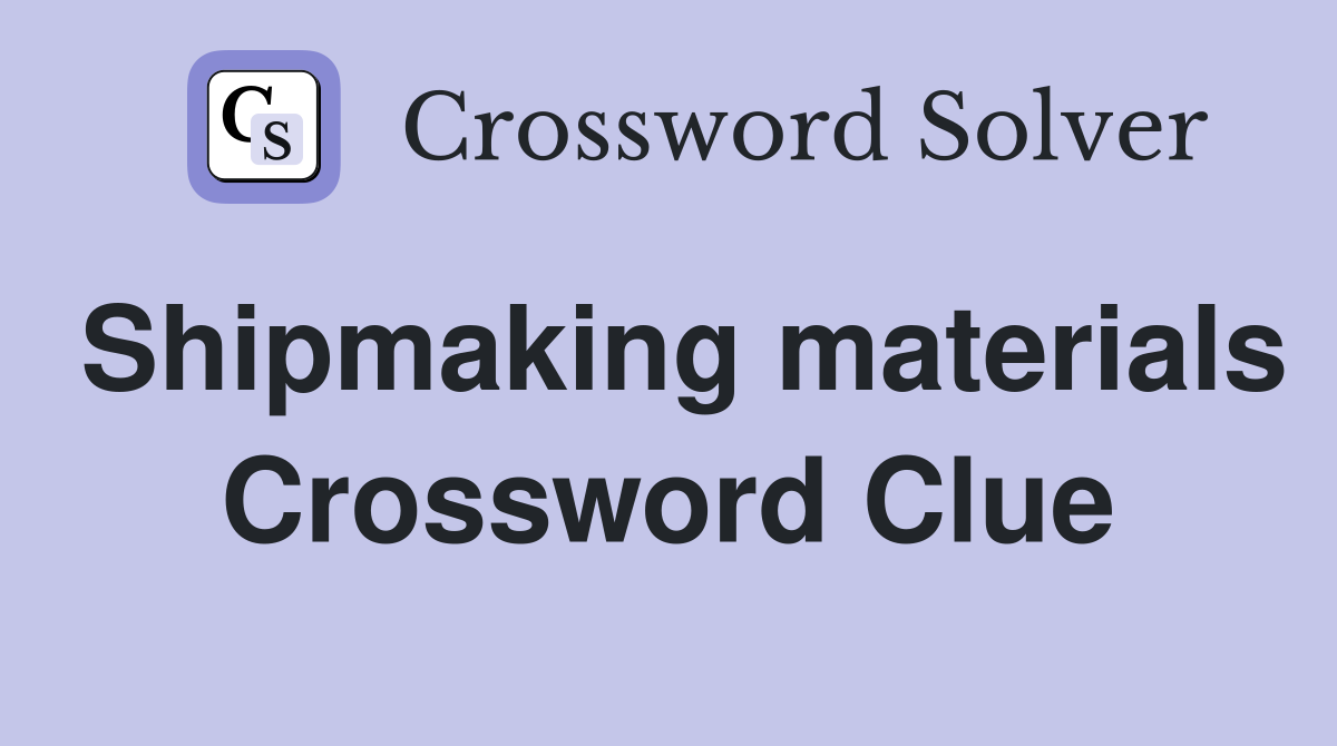 Shipmaking materials Crossword Clue