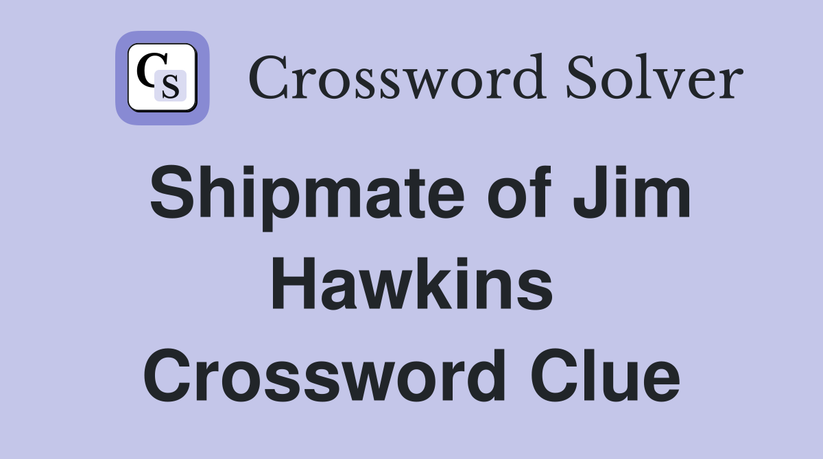 Shipmate of Jim Hawkins Crossword Clue