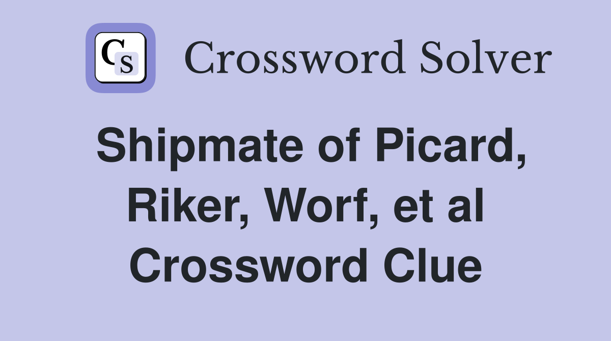 Shipmate of Picard, Riker, Worf, et al Crossword Clue