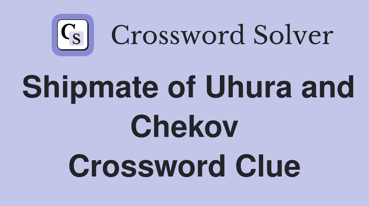Shipmate of Uhura and Chekov Crossword Clue