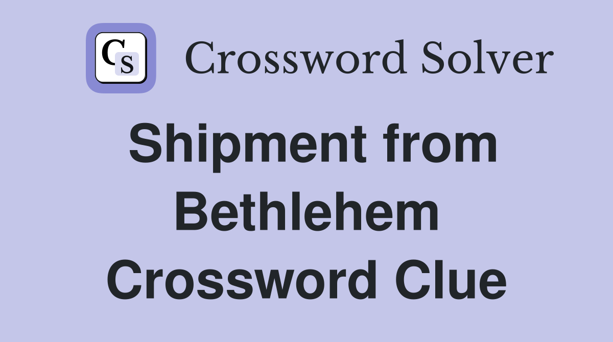 Shipment from Bethlehem Crossword Clue