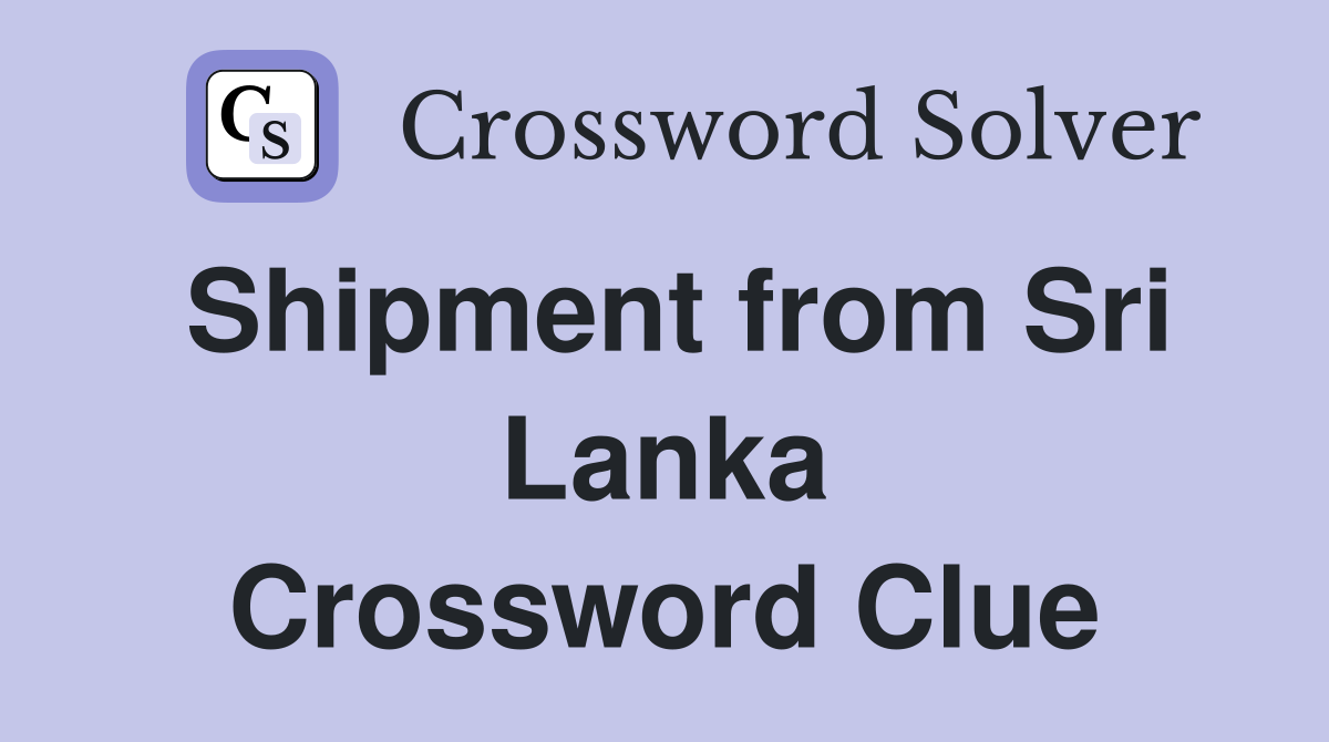 Shipment from Sri Lanka Crossword Clue