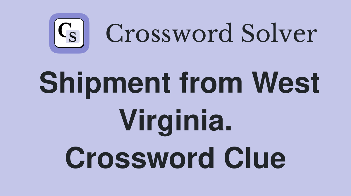 Shipment from West Virginia. Crossword Clue