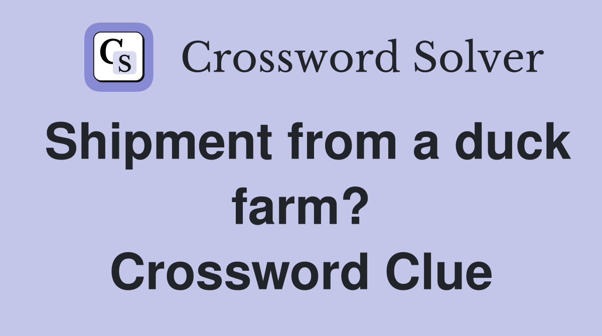 Shipment from a duck farm? Crossword Clue