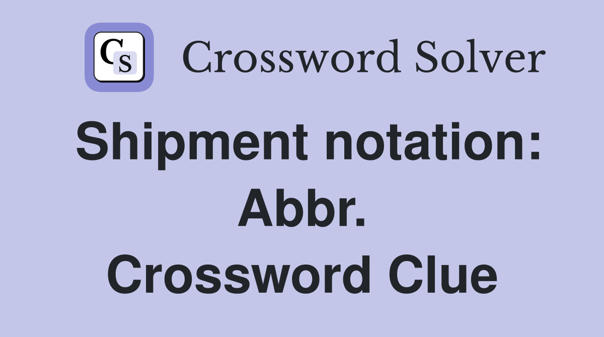 Shipment notation: Abbr. Crossword Clue