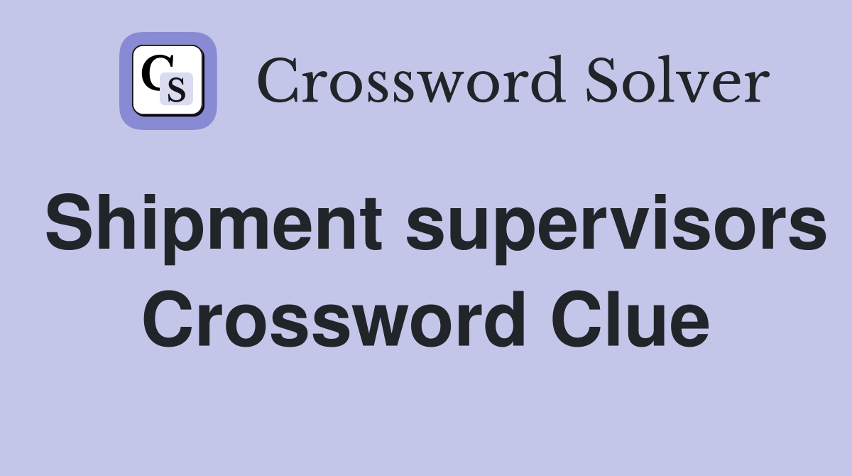 Shipment supervisors Crossword Clue