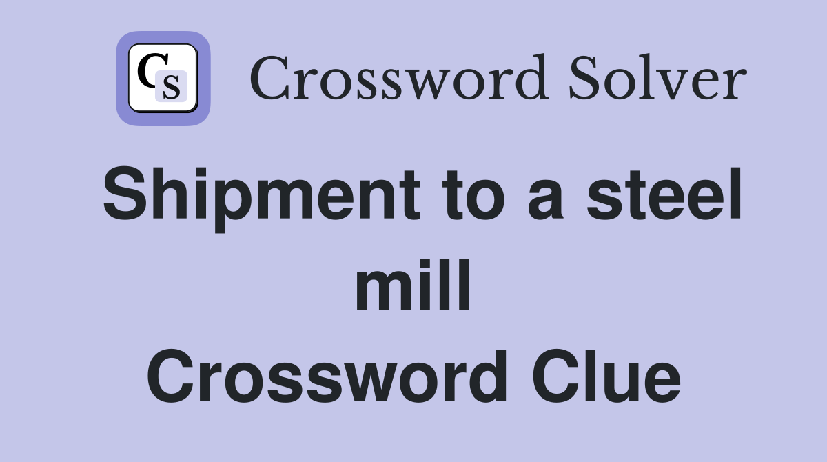 Shipment to a steel mill Crossword Clue