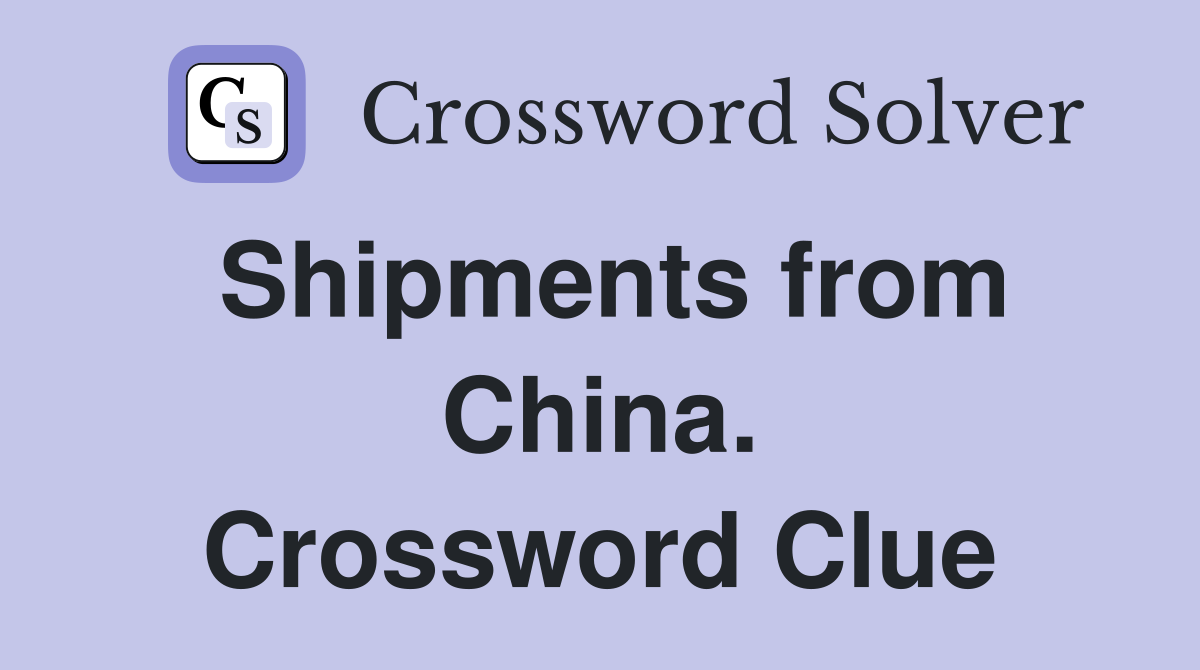 Shipments from China. Crossword Clue