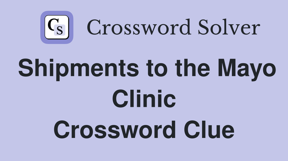 Shipments to the Mayo Clinic Crossword Clue