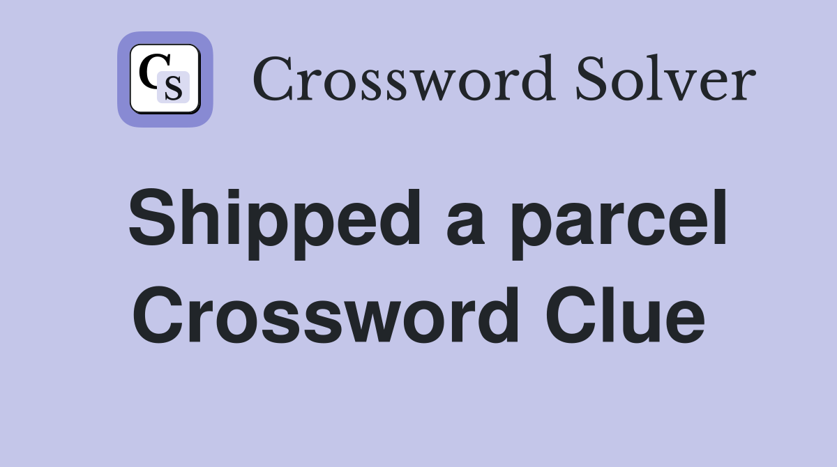 Shipped a parcel Crossword Clue