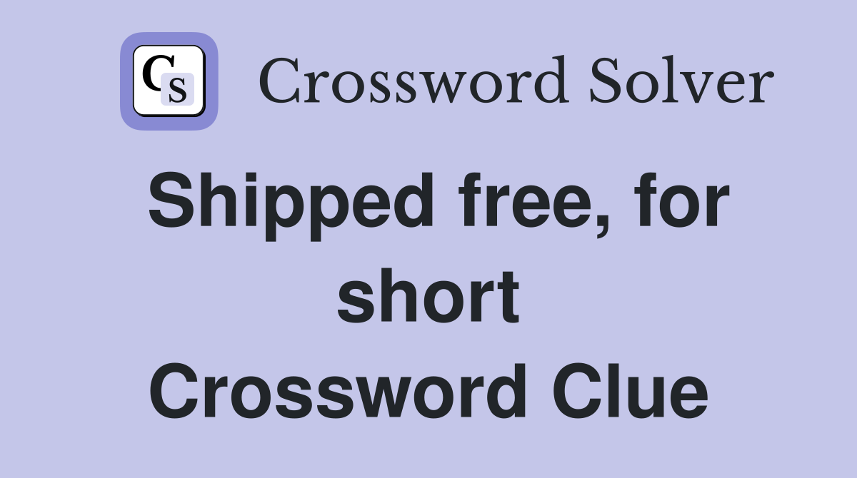 Shipped free, for short Crossword Clue