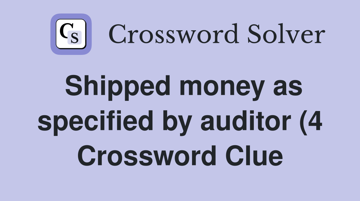 Shipped money as specified by auditor (4) Crossword Clue Answers Shipped money as specified by auditor (4) Crossword Clue Answers