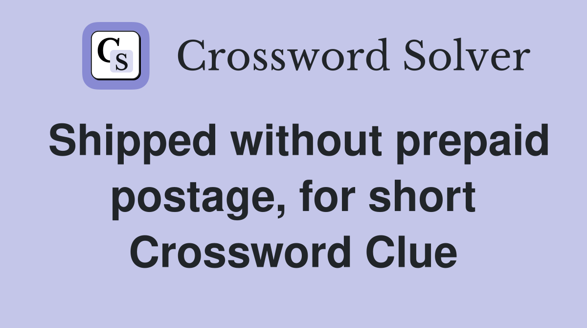 Shipped without prepaid postage, for short Crossword Clue