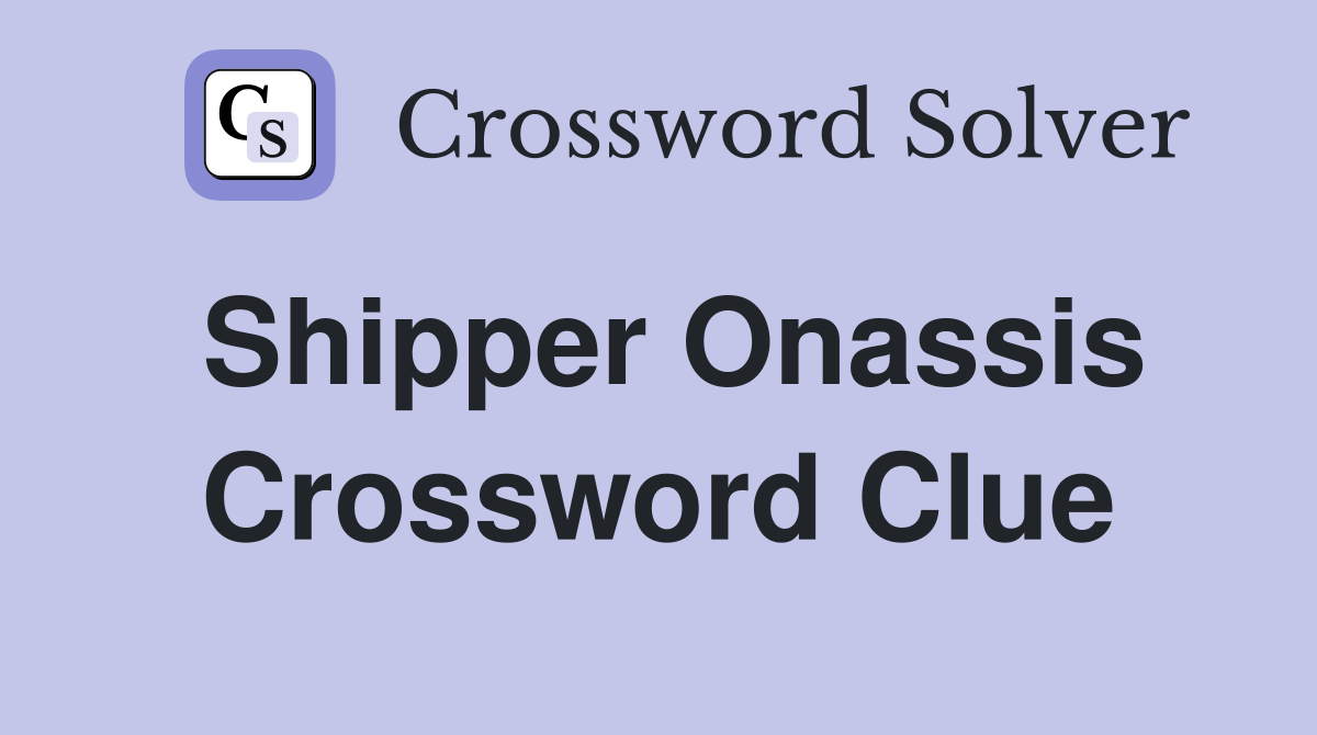 Shipper Onassis Crossword Clue