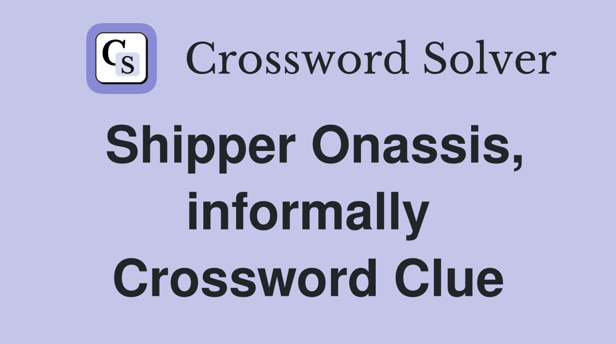 Shipper Onassis, informally Crossword Clue