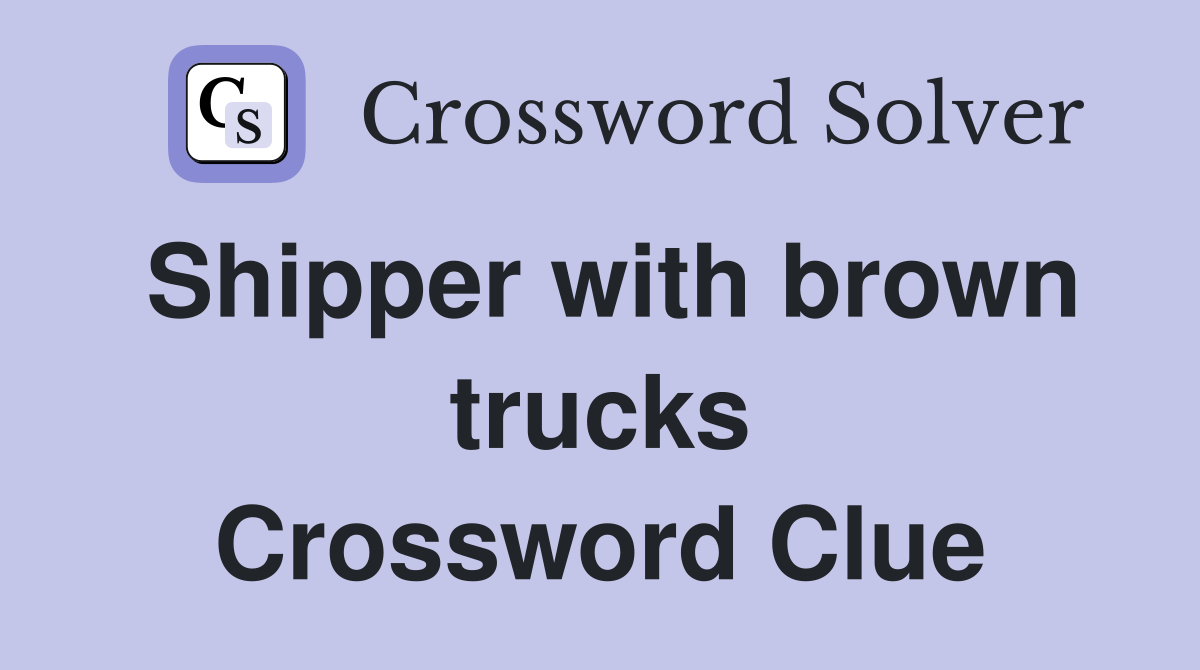 Shipper with brown trucks Crossword Clue