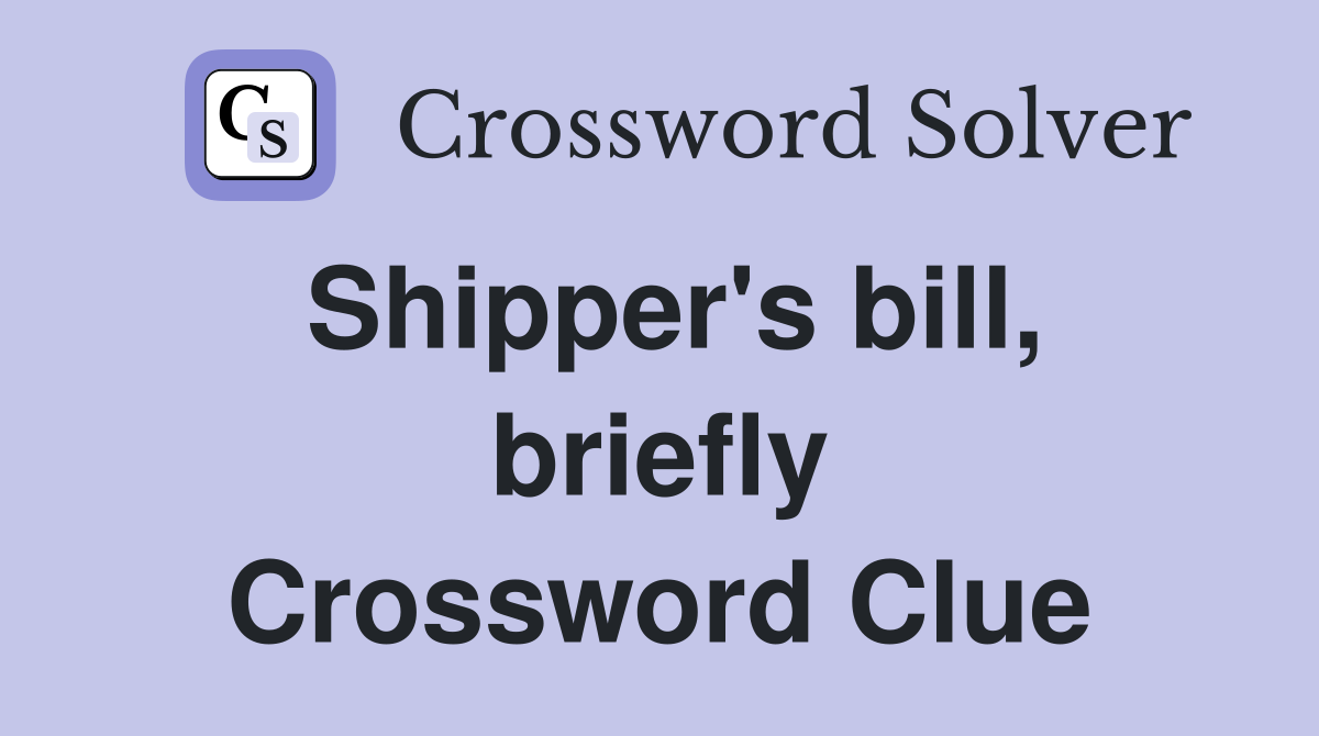 Shipper's bill, briefly Crossword Clue
