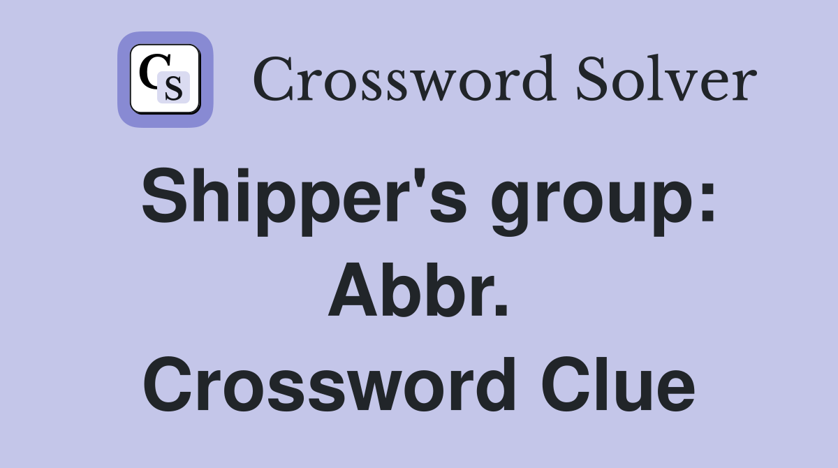 Shipper's group: Abbr. Crossword Clue