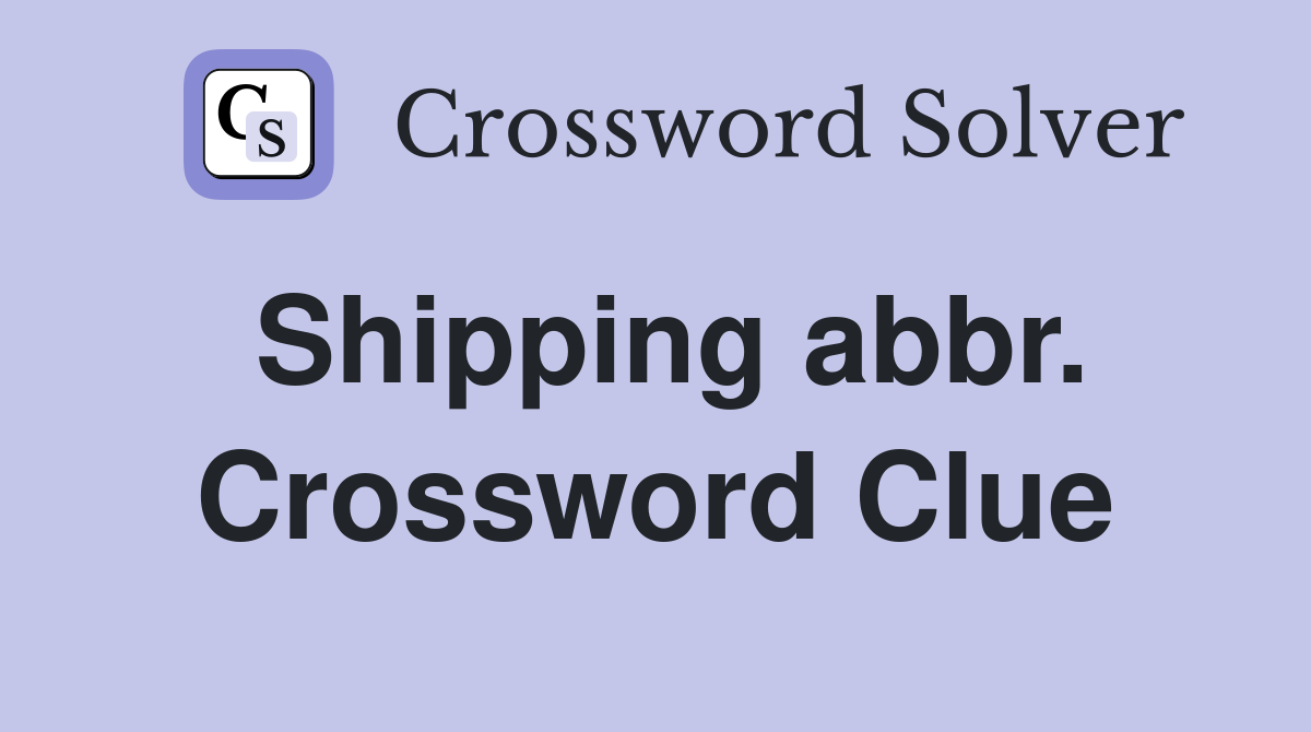 Shipping abbr. Crossword Clue