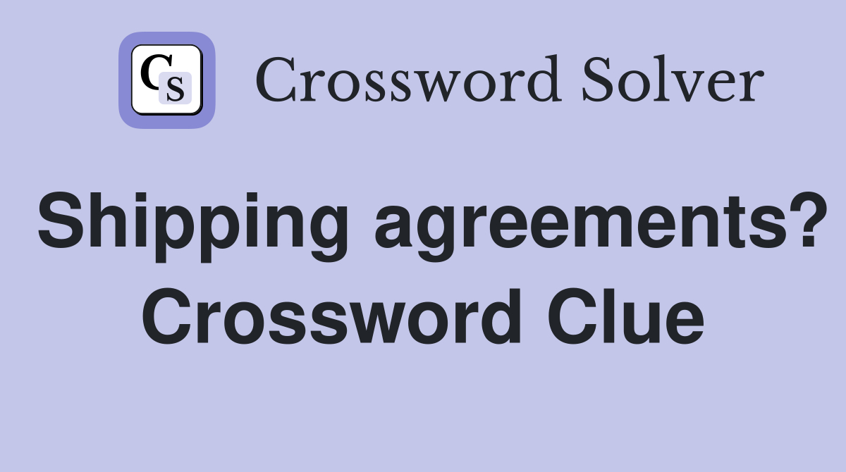 Shipping agreements? Crossword Clue