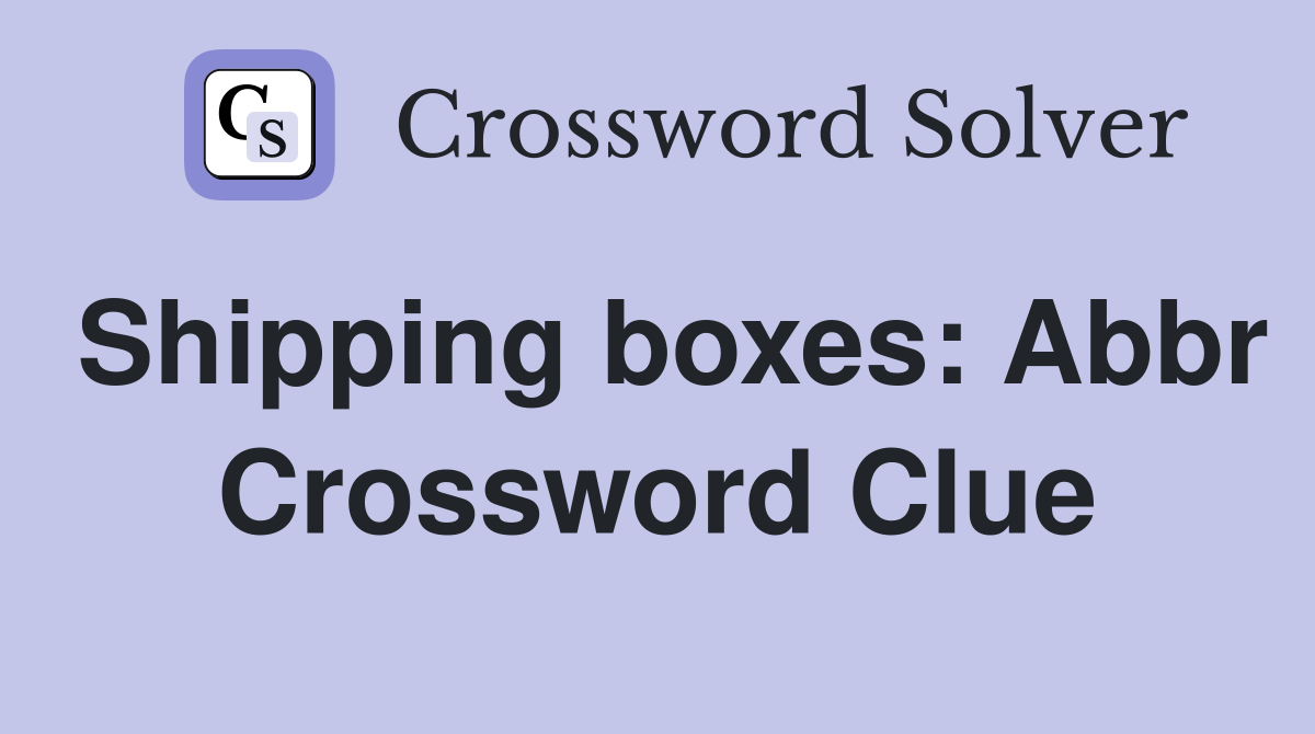 Shipping boxes: Abbr Crossword Clue