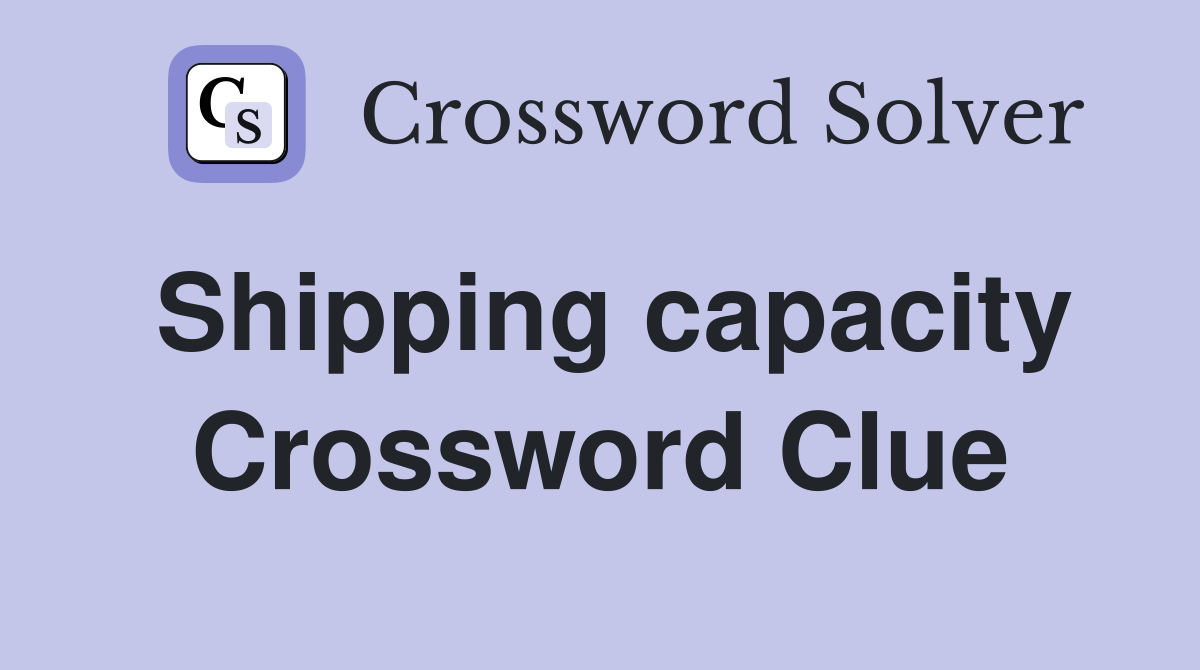 Shipping capacity Crossword Clue