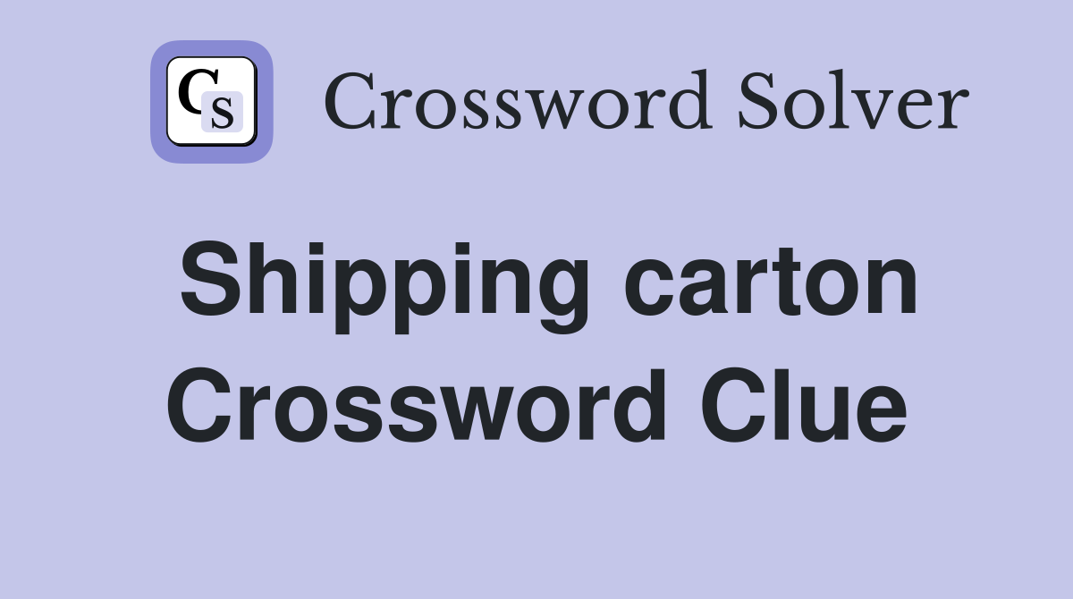 Shipping carton Crossword Clue