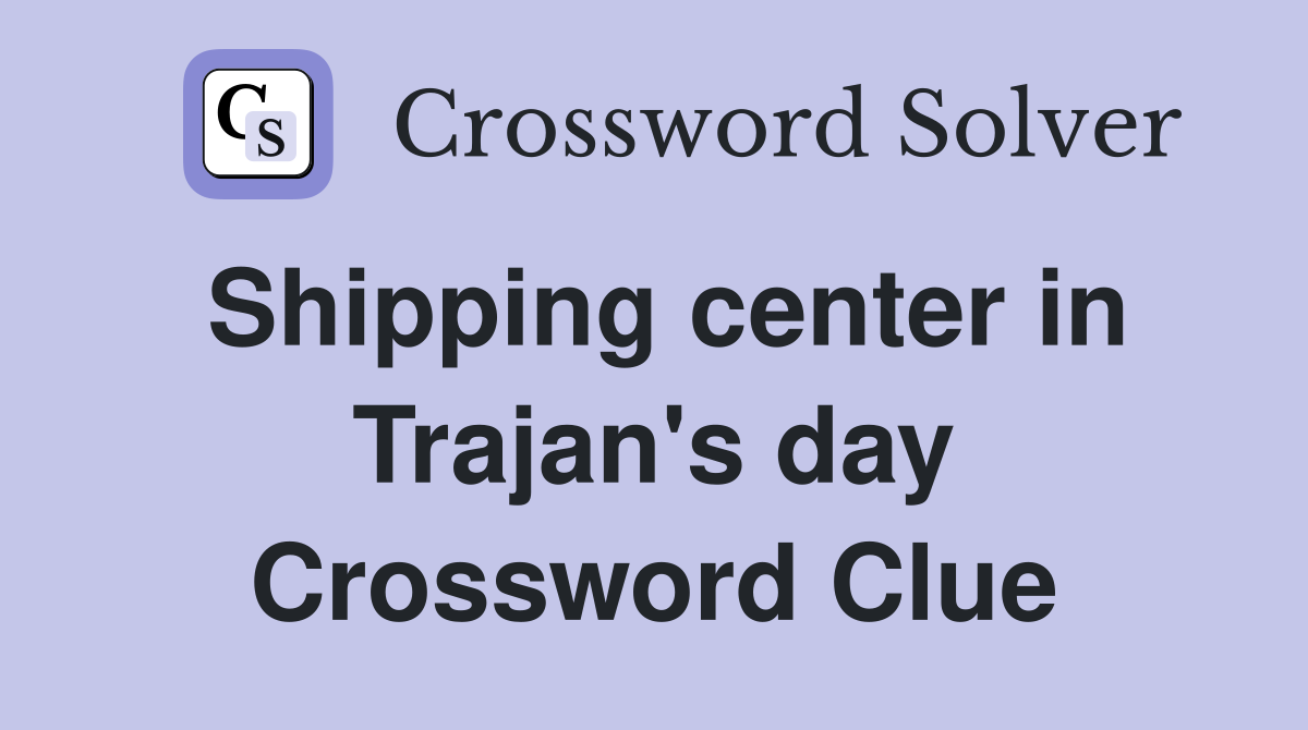 Shipping center in Trajan's day Crossword Clue