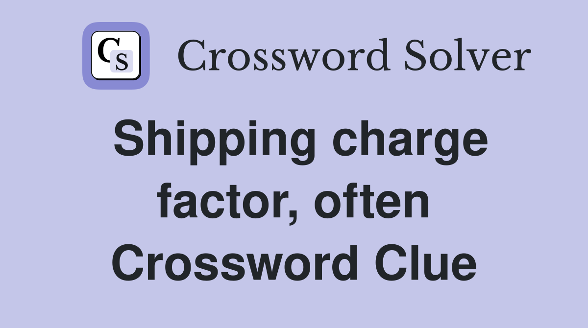 Shipping charge factor, often Crossword Clue