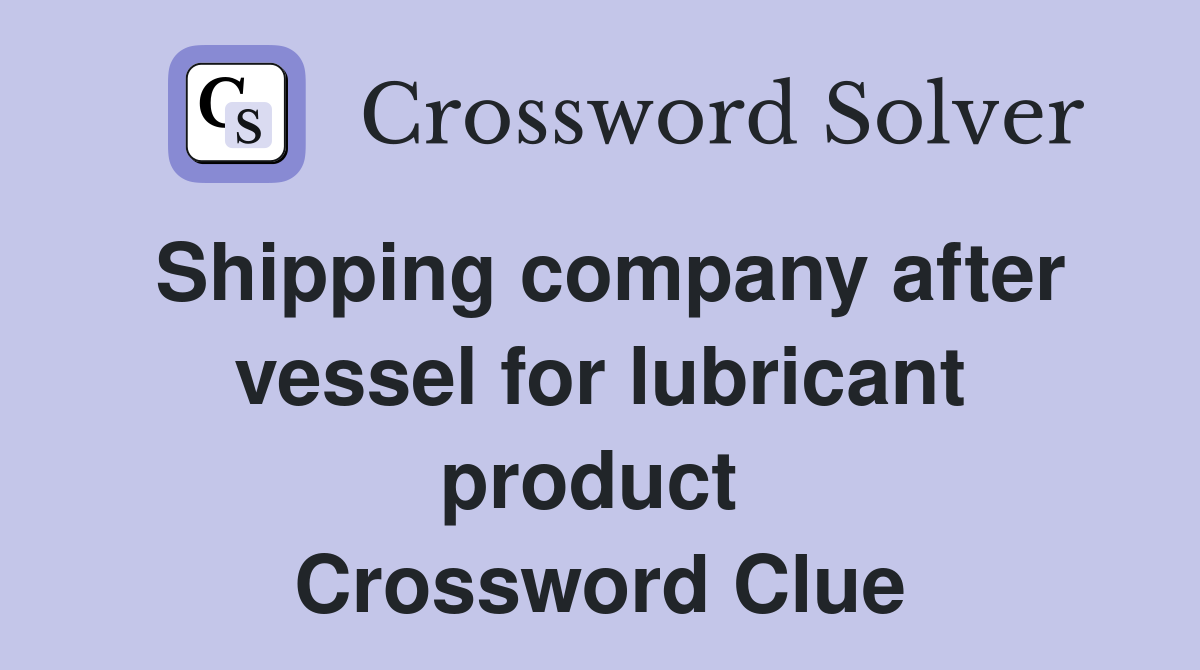 Shipping company after vessel for lubricant product  Crossword Clue