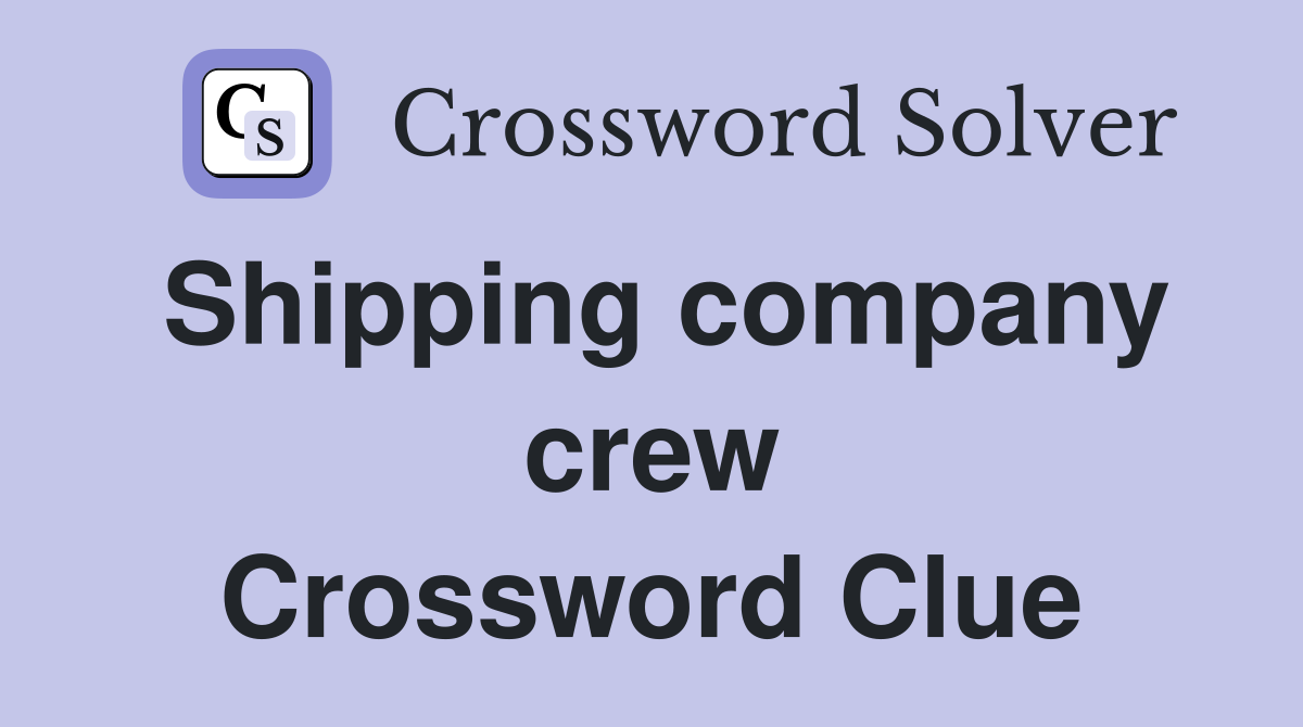 Shipping company crew Crossword Clue