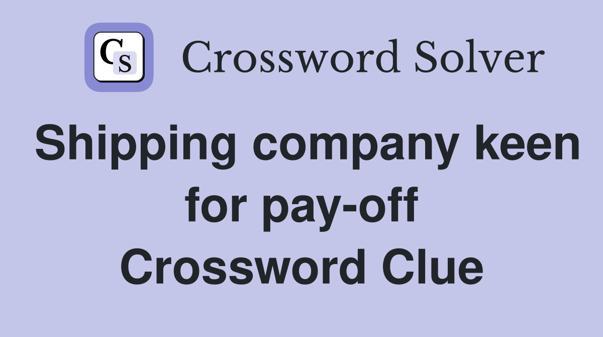 Shipping company keen for pay-off Crossword Clue
