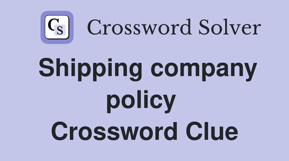 Shipping company policy  Crossword Clue