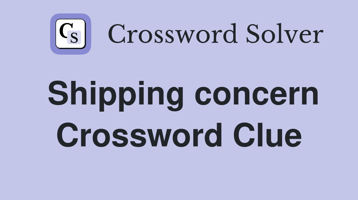 Shipping concern Crossword Clue