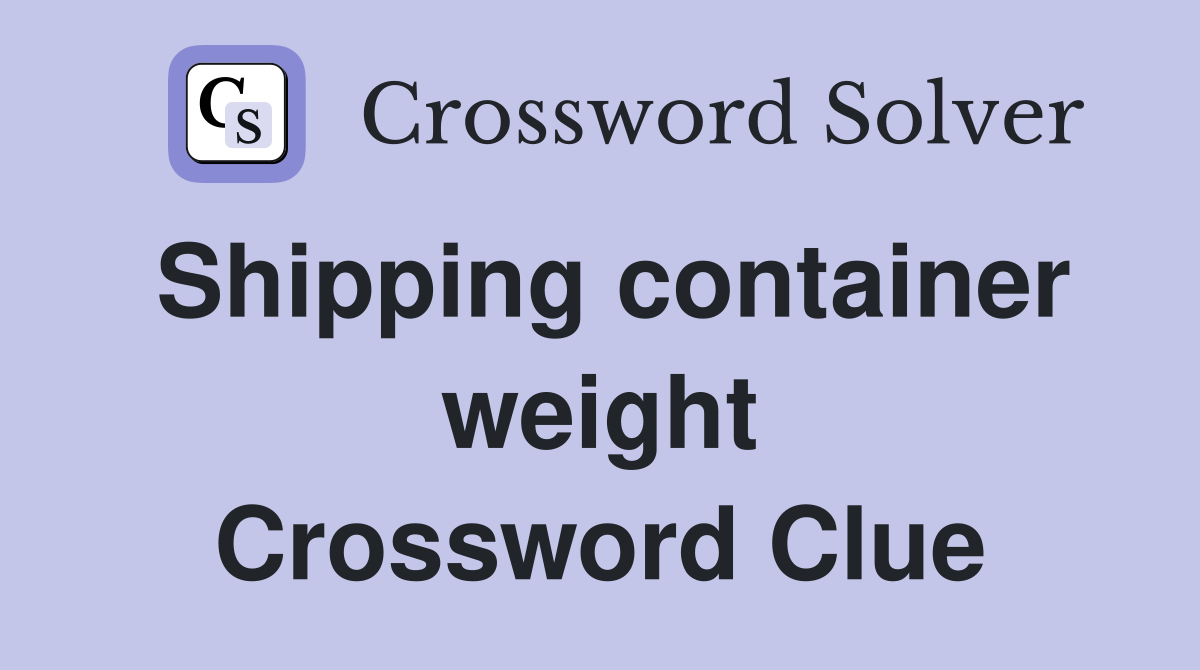 Shipping container weight Crossword Clue