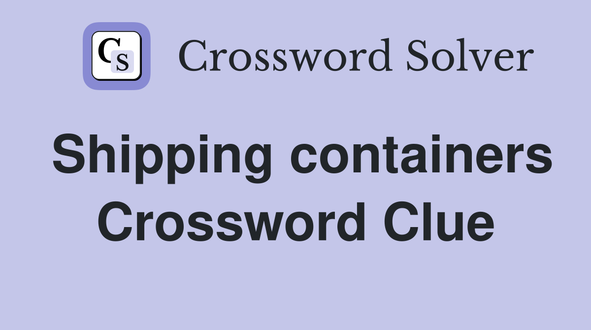 Shipping containers Crossword Clue