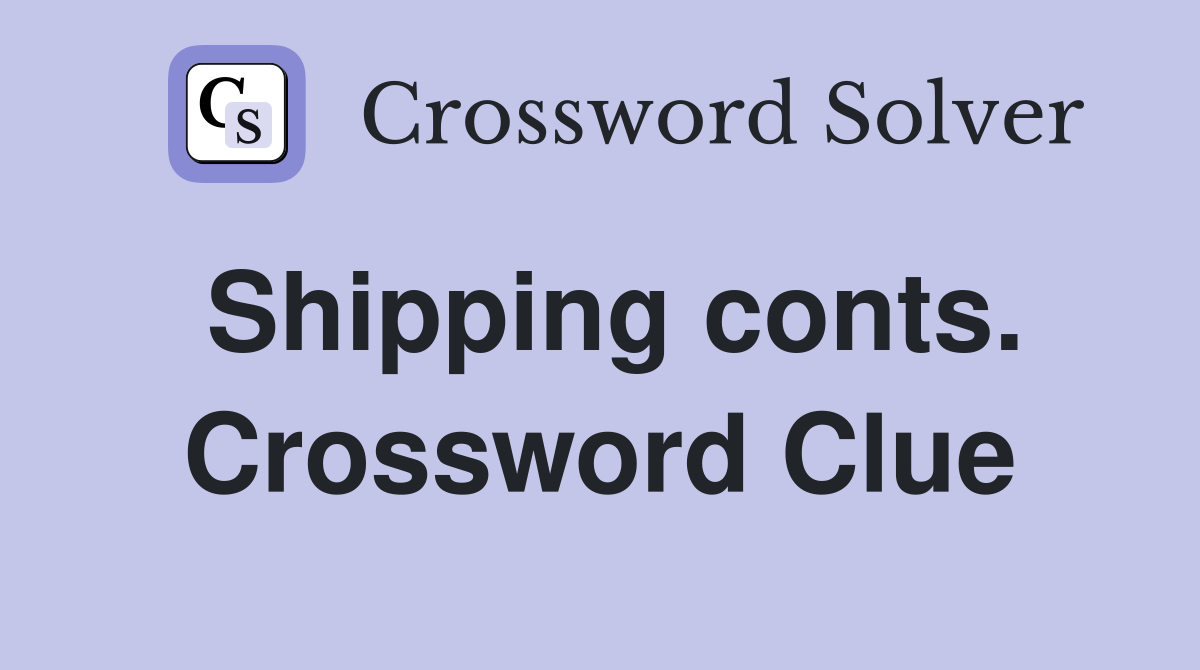 Shipping conts. Crossword Clue