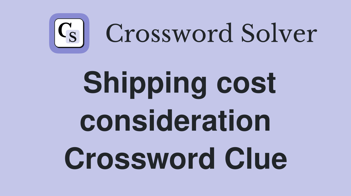 Shipping cost consideration Crossword Clue