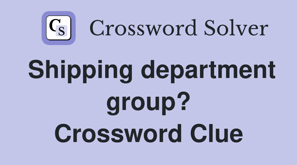 Shipping department group? Crossword Clue