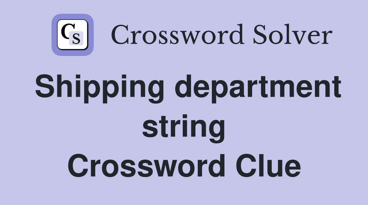 Shipping department string Crossword Clue