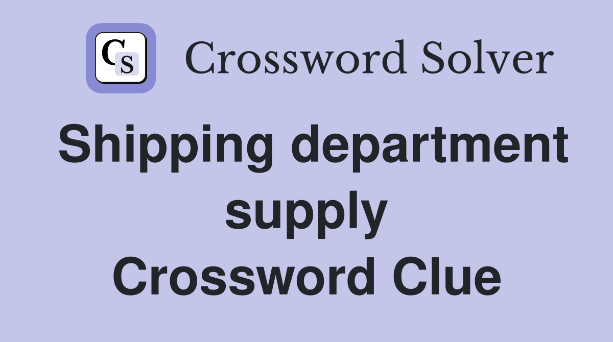 Shipping department supply Crossword Clue