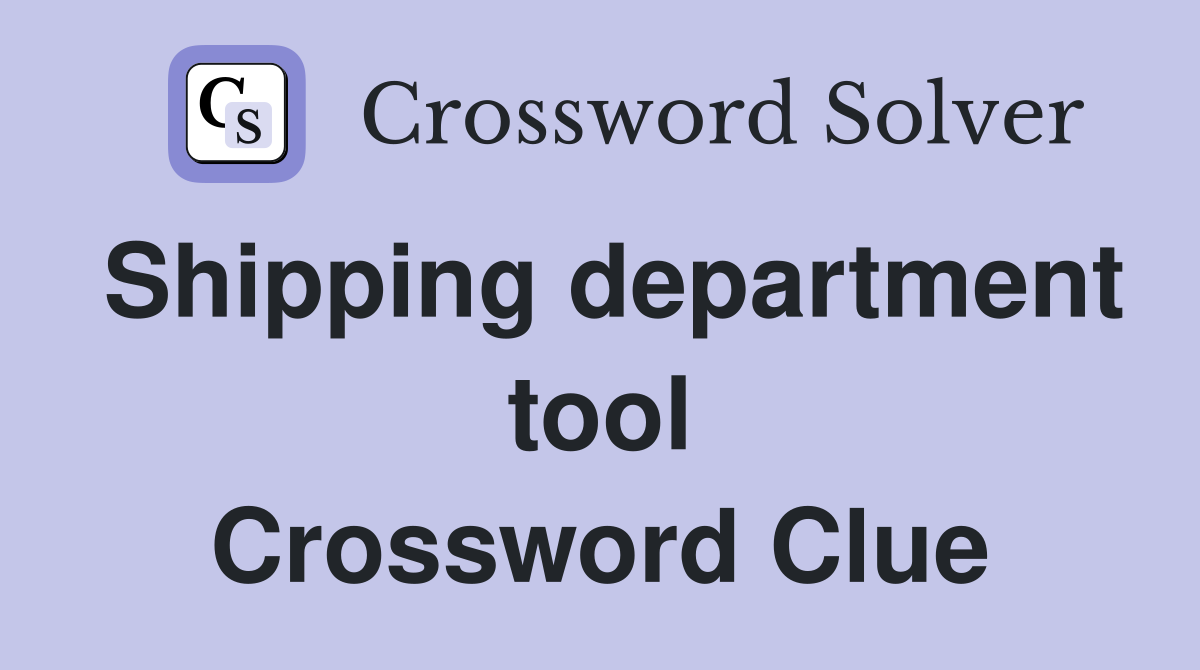 Shipping department tool Crossword Clue
